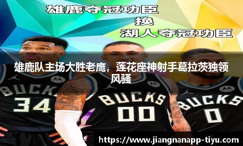雄鹿队主场大胜老鹰，莲花座神射手葛拉茨独领风骚